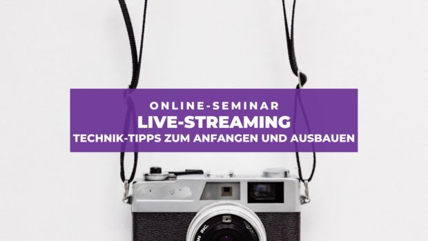 Online-Seminar: Live-Streaming. Technik-Tipps zum Anfangen und Ausbauen