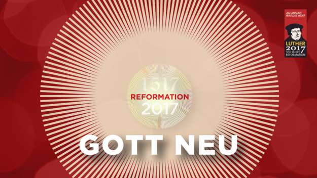 Gott: neu - Präsentation zum Reformationsjubiläum 2017