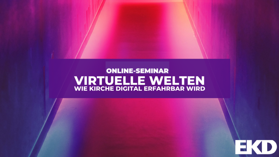 Virtuelle Welten: Wie Kirche digital erfahrbar wird (Online-Seminar) Virtuelle Welten: Wie Kirche digital erfahrbar wird (Online-Seminar)