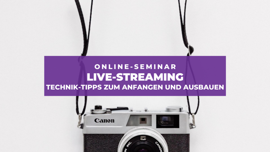 Live-Streaming: Technik-Tipps zum Anfangen und Ausbauen (Online-Seminar) Live-Streaming: Technik-Tipps zum Anfangen und Ausbauen (Online-Seminar)